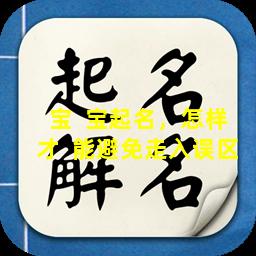 宝  宝起名，怎样才  能避免走入误区